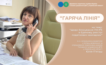  Під час «гарячої лінії» платників Харківщини проконсультували з актуальних питань блокування податкових накладних