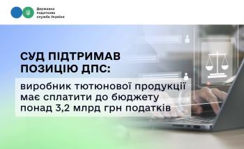 Суд підтримав позицію ДПС: виробник тютюнової продукції має сплатити до бюджету понад 3,2 млрд грн податків
